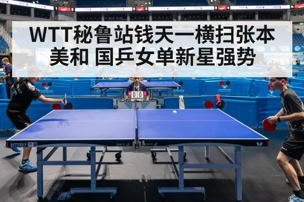 WTT秘鲁站钱天一横扫张本美和 国乒女单新星强势